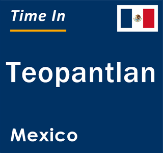 Current local time in Teopantlan, Mexico