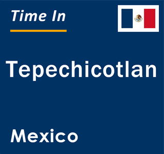 Current local time in Tepechicotlan, Mexico