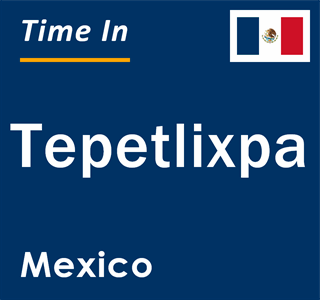 Current local time in Tepetlixpa, Mexico