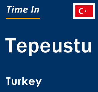 Current local time in Tepeustu, Turkey