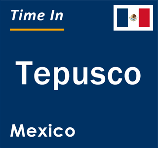 Current local time in Tepusco, Mexico