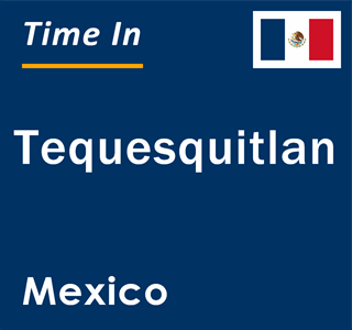 Current local time in Tequesquitlan, Mexico