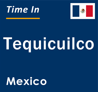 Current local time in Tequicuilco, Mexico