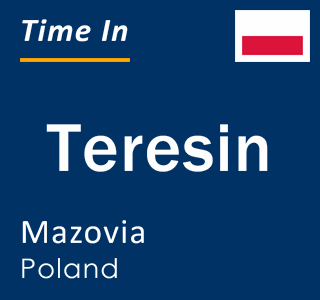 Current local time in Teresin, Mazovia, Poland