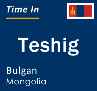 Current local time in Teshig, Bulgan, Mongolia