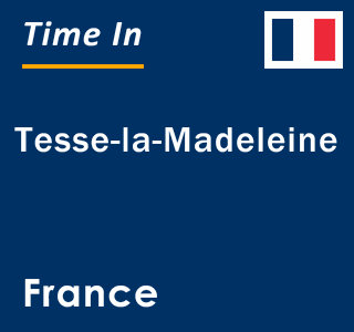 Current local time in Tesse-la-Madeleine, France