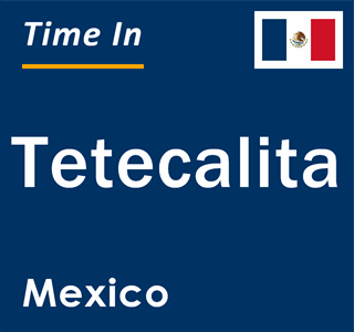 Current local time in Tetecalita, Mexico