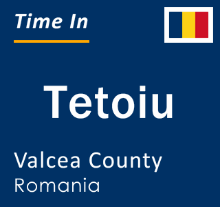 Current local time in Tetoiu, Valcea County, Romania