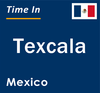 Current local time in Texcala, Mexico