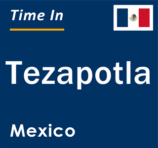 Current local time in Tezapotla, Mexico