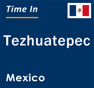 Current local time in Tezhuatepec, Mexico