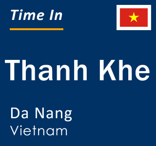 Current local time in Thanh Khe, Da Nang, Vietnam