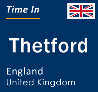 Current local time in Thetford, England, United Kingdom