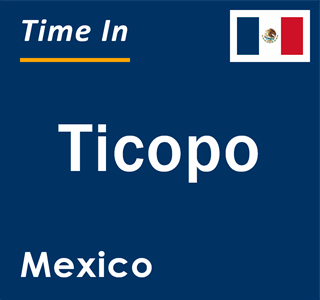 Current local time in Ticopo, Mexico