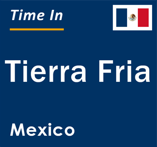 Current local time in Tierra Fria, Mexico