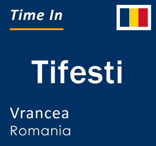 Current local time in Tifesti, Vrancea, Romania