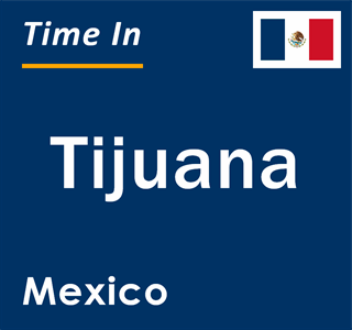 Current local time in Tijuana, Mexico