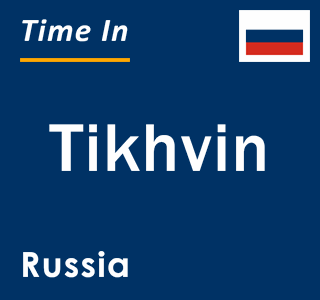 Current local time in Tikhvin, Russia