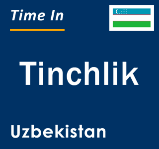 Current local time in Tinchlik, Uzbekistan