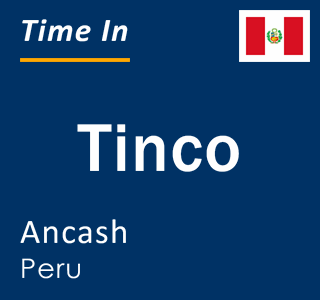 Current local time in Tinco, Ancash, Peru