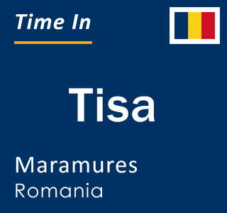 Current local time in Tisa, Maramures, Romania