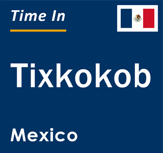 Current local time in Tixkokob, Mexico