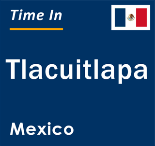 Current local time in Tlacuitlapa, Mexico