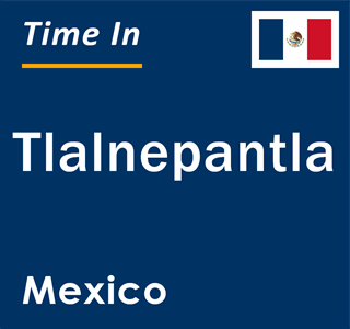 Current local time in Tlalnepantla, Mexico