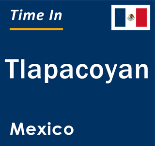 Current local time in Tlapacoyan, Mexico