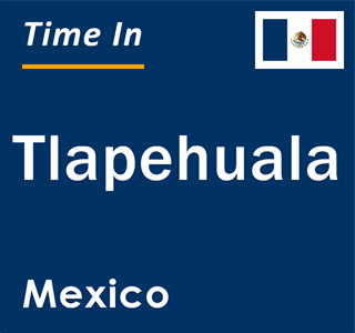 Current local time in Tlapehuala, Mexico