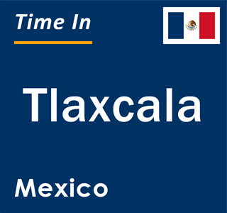 Current local time in Tlaxcala, Mexico