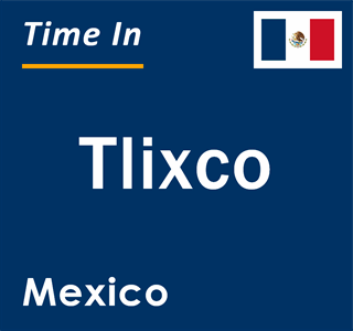 Current local time in Tlixco, Mexico