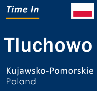 Current local time in Tluchowo, Kujawsko-Pomorskie, Poland