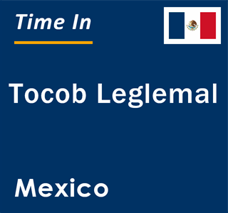 Current local time in Tocob Leglemal, Mexico