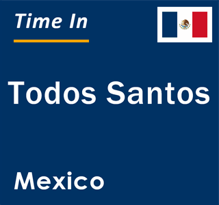 Current local time in Todos Santos, Mexico