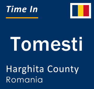 Current local time in Tomesti, Harghita County, Romania