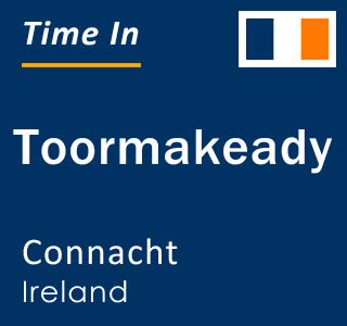 Current local time in Toormakeady, Connacht, Ireland