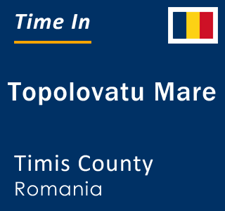 Current local time in Topolovatu Mare, Timis County, Romania