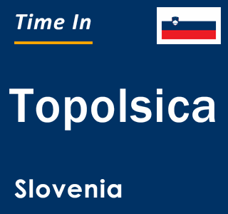 Current local time in Topolsica, Slovenia