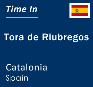 Current local time in Tora de Riubregos, Catalonia, Spain