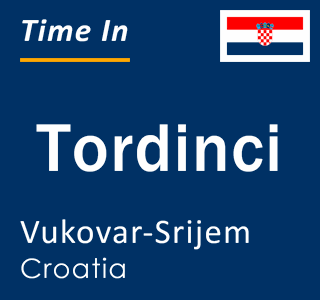 Current local time in Tordinci, Vukovar-Srijem, Croatia