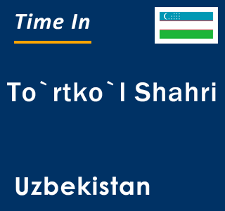 Current local time in To`rtko`l Shahri, Uzbekistan