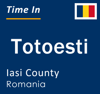 Current local time in Totoesti, Iasi County, Romania