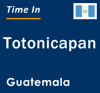 Current local time in Totonicapan, Guatemala