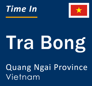 Current local time in Tra Bong, Quang Ngai Province, Vietnam