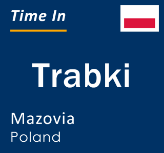 Current local time in Trabki, Mazovia, Poland