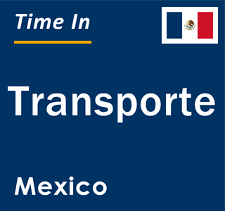 Current local time in Transporte, Mexico