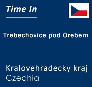 Current local time in Trebechovice pod Orebem, Kralovehradecky kraj, Czechia