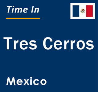 Current local time in Tres Cerros, Mexico