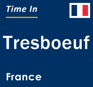 Current local time in Tresboeuf, France